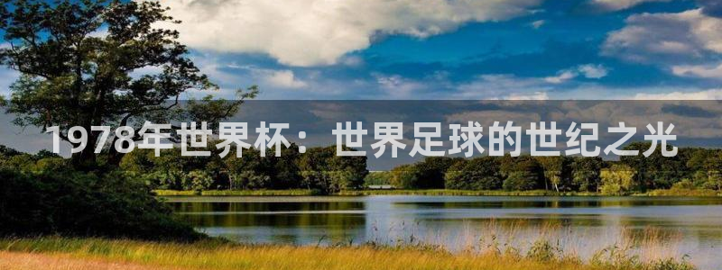 澳门世界杯直播：1978年世界杯：世界足球的世纪之光
