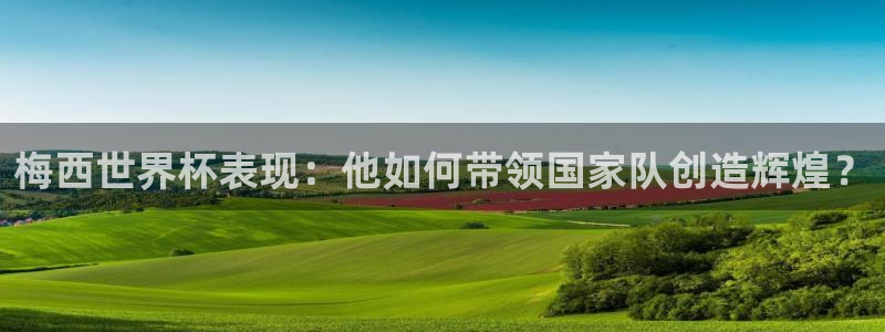 世预赛免费直播入口：梅西世界杯表现：他如何带领国家队创造辉煌？