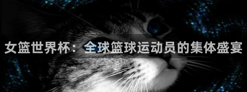 看世界杯：女篮世界杯：全球篮球运动员的集体盛宴